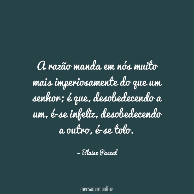 A razão manda em nós muito mais imperiosamente