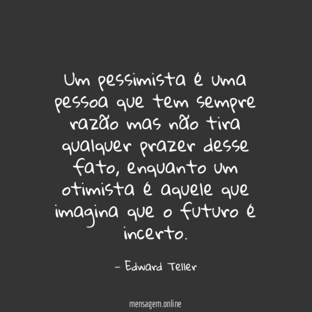 Um pessimista é uma pessoa que tem sempre