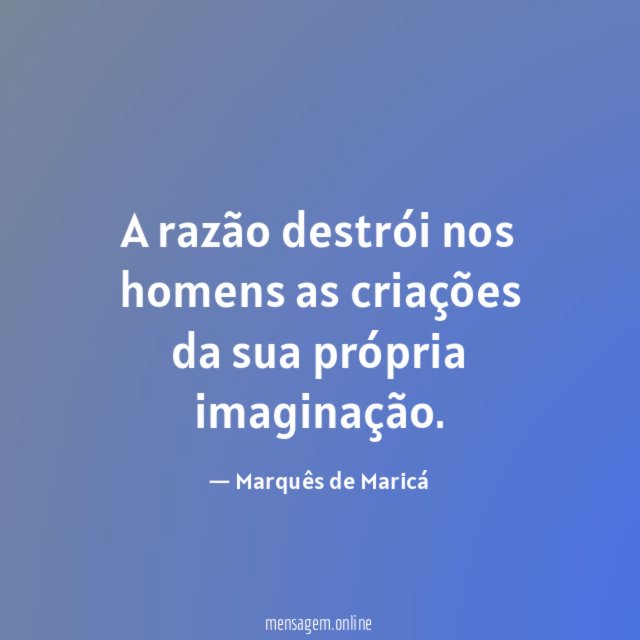 A razão destrói nos homens as criações da