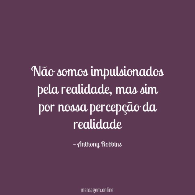 Não somos impulsionados pela realidade