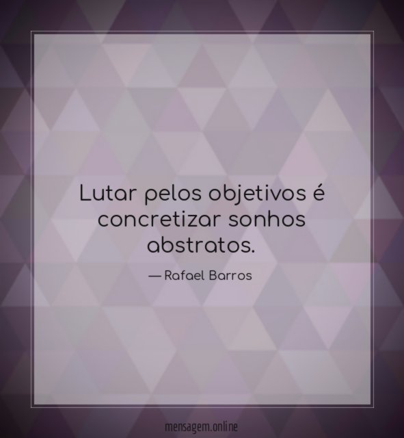Lutar pelos objetivos é concretizar sonhos abstratos