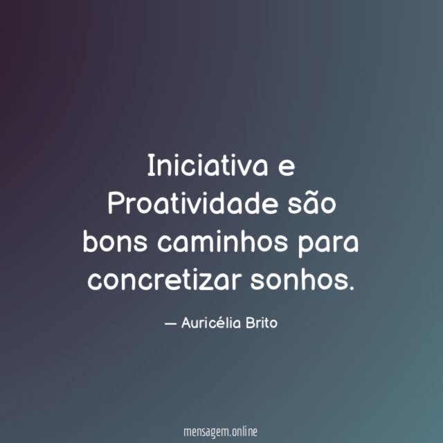 Iniciativa e Proatividade são bons caminhos para concretizar sonhos