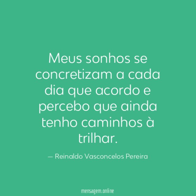 Meus sonhos se concretizam a cada dia que