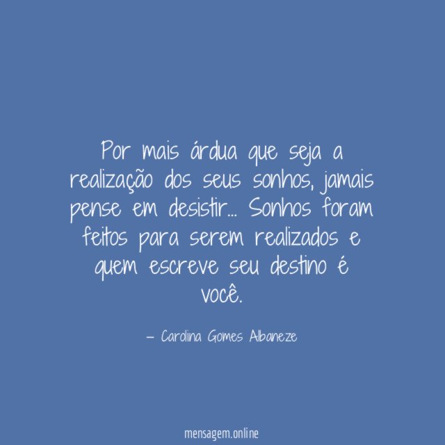 Por mais árdua que seja a realização dos seus sonhos
