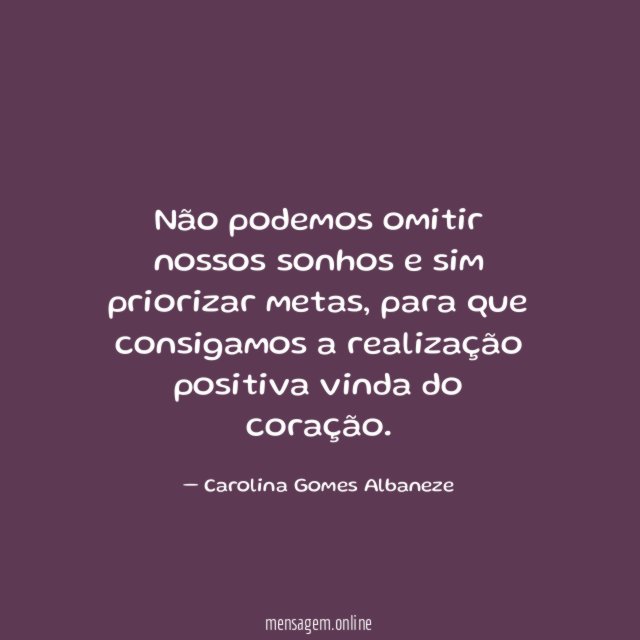 Não podemos omitir nossos sonhos e sim priorizar metas