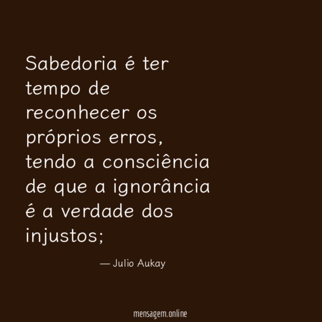 Sabedoria é ter tempo de reconhecer os próprios erros