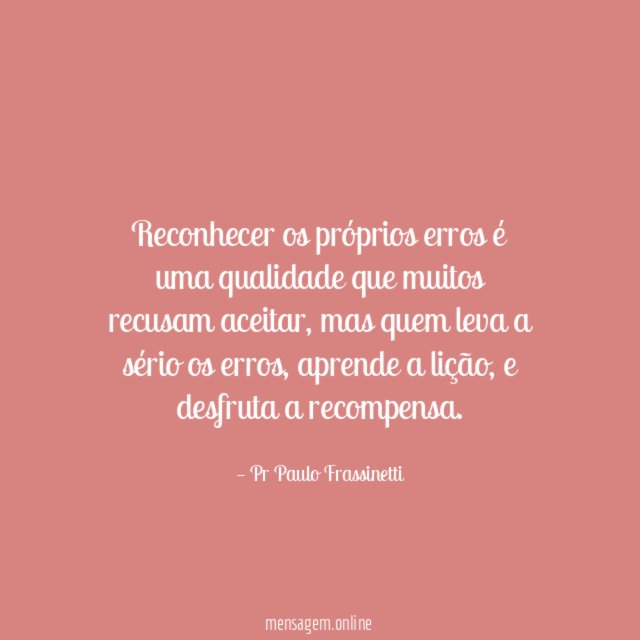 Reconhecer os próprios erros é uma qualidade que muitos recusam aceitar