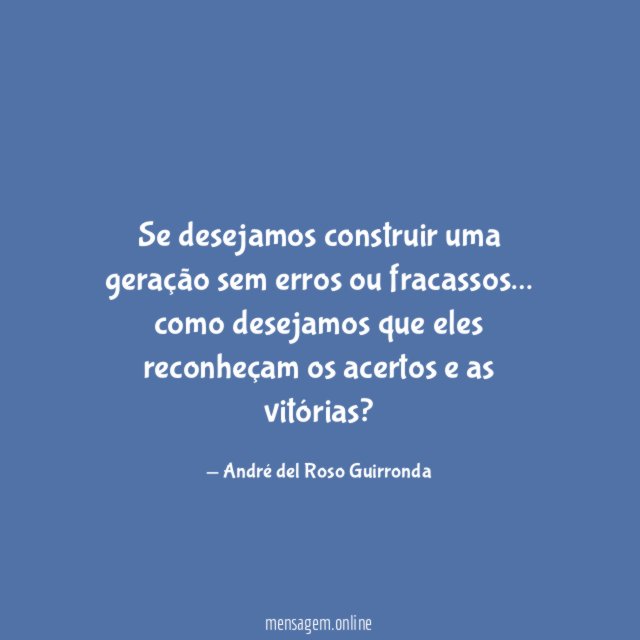 Se desejamos construir uma geração sem erros ou fracassos