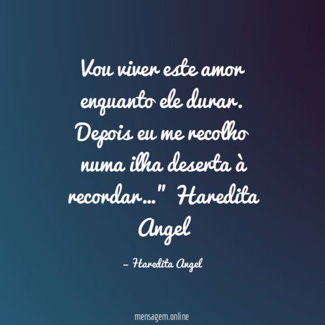 "Vou viver este amor enquanto ele durar.
Depois eu me recolho numa ilha deserta à recordar…"