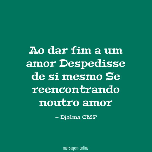 Ao dar fim a um amor Despedisse de si