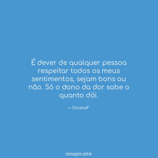 É dever de qualquer pessoa respeitar todos os meus sentimentos