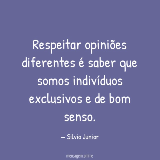 Respeitar opiniões diferentes é saber que somos indivíduos