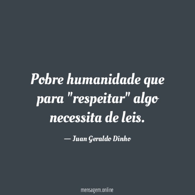 Pobre humanidade que para "respeitar" algo necessita de leis