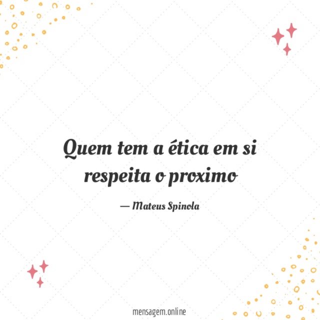 Quem tem a ética em si respeita o proximo
