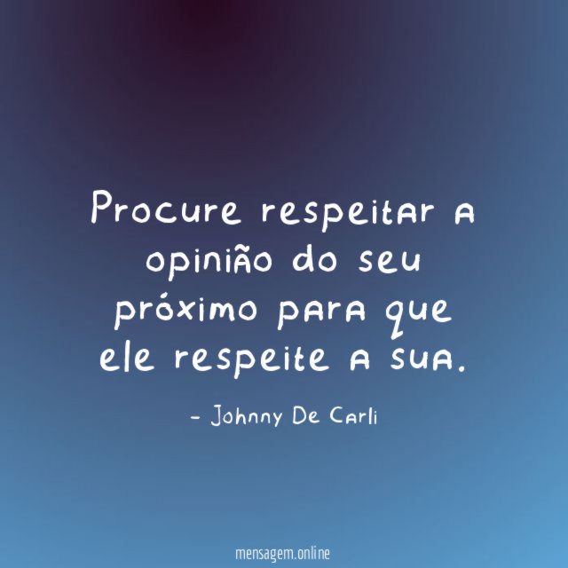 Procure respeitar a opinião do seu próximo para