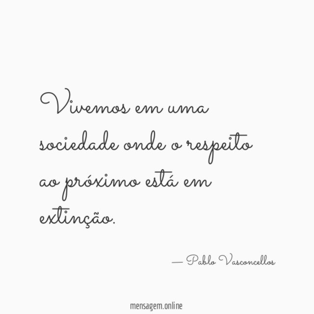 Vivemos em uma sociedade onde o respeito ao