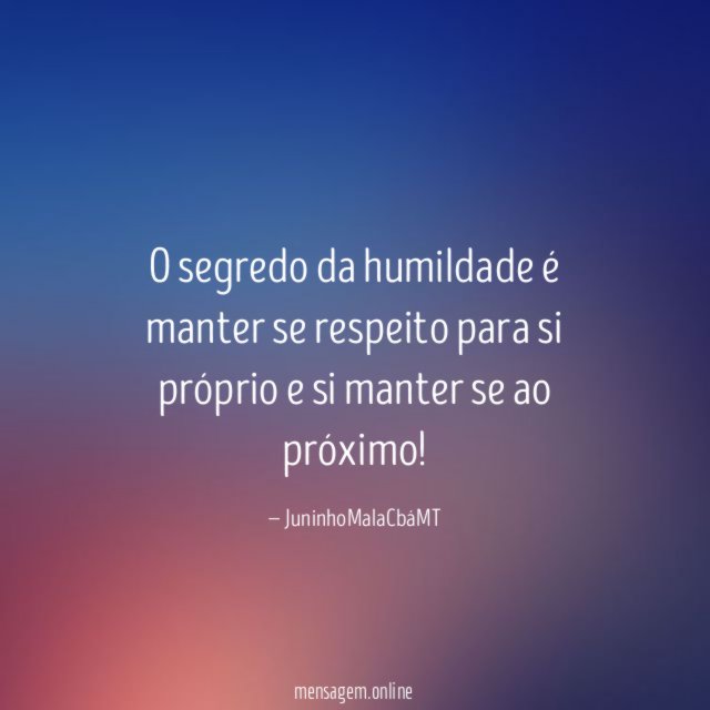 O segredo da humildade é manter se respeito