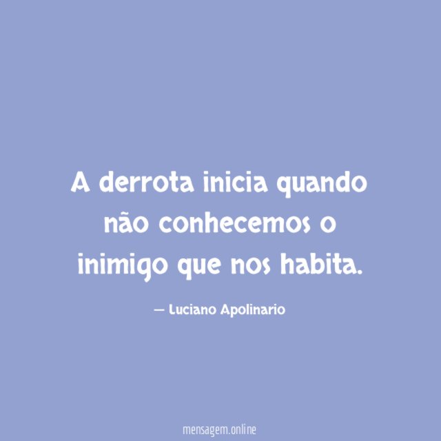 A derrota inicia quando não conhecemos o inimigo que nos habita