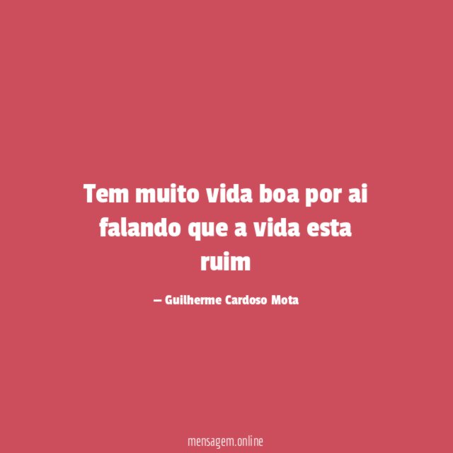 Tem muito vida boa por ai falando que a vida esta ruim