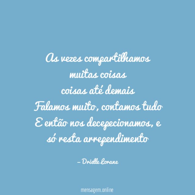 As vezes compartilhamos muitas coisas coisas até demais Falamos muito
