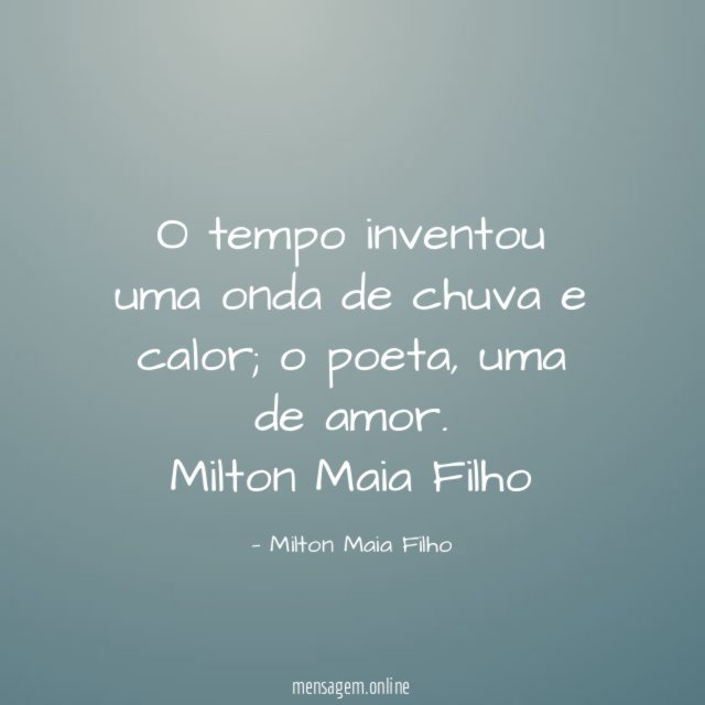 O tempo inventou uma onda de chuva e calor; o poeta, uma de amor.