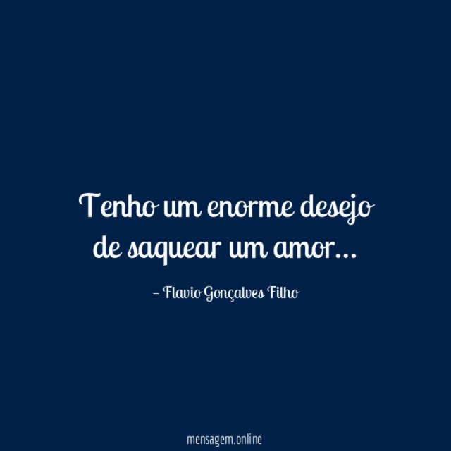 Tenho um enorme desejo de saquear um amor