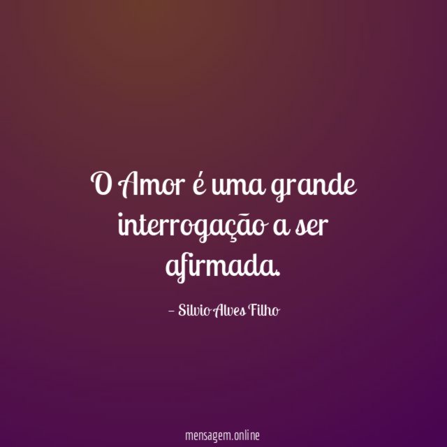 O Amor é uma grande interrogação a ser afirmada