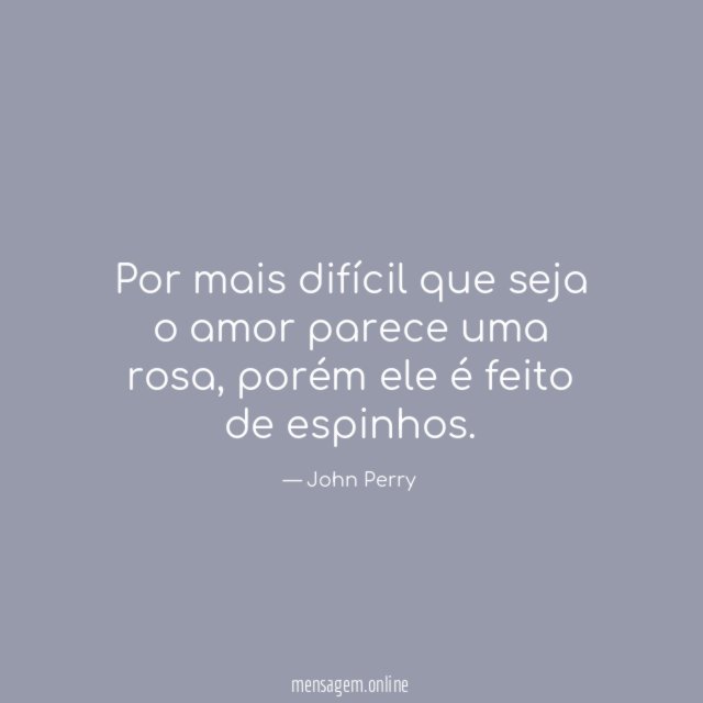 Por mais difícil que seja o amor parece uma rosa
