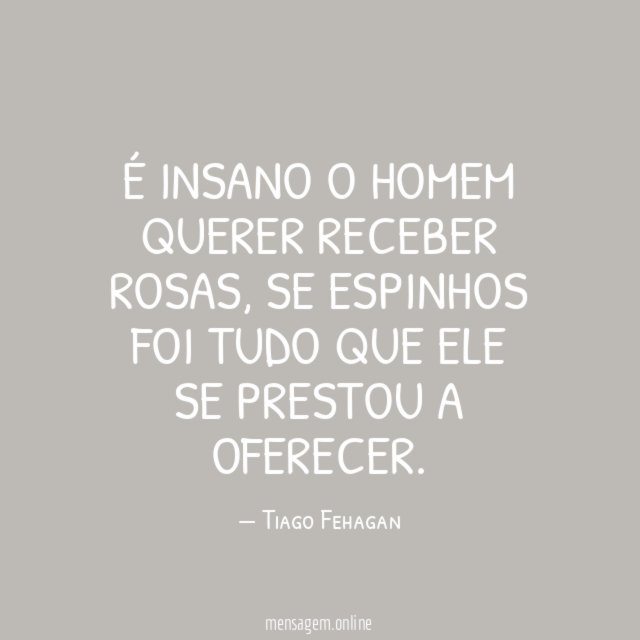 É insano o homem querer receber rosas