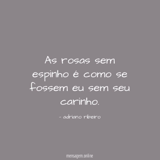 As rosas sem espinho é como se fossem eu sem seu carinho