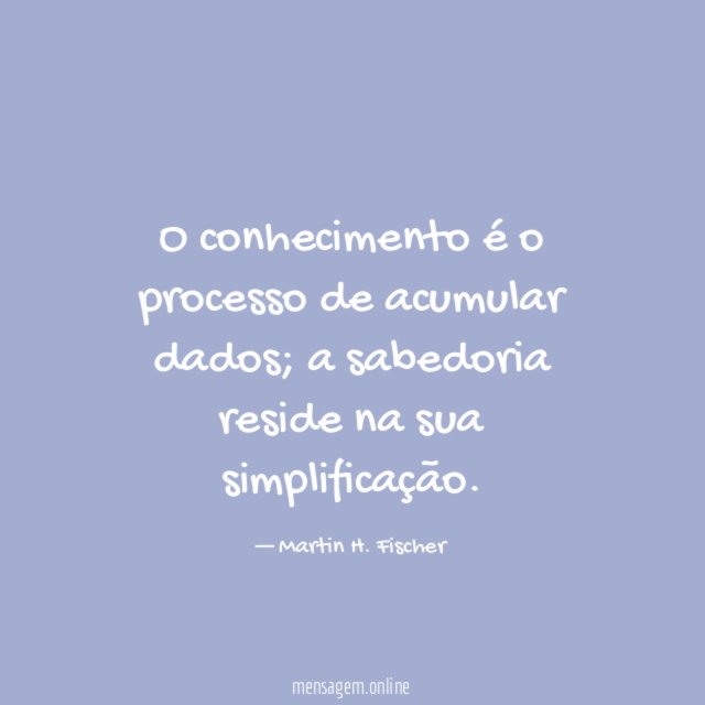 O conhecimento é o processo de acumular dados