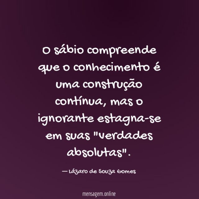 O sábio compreende que o conhecimento é uma construção contínua