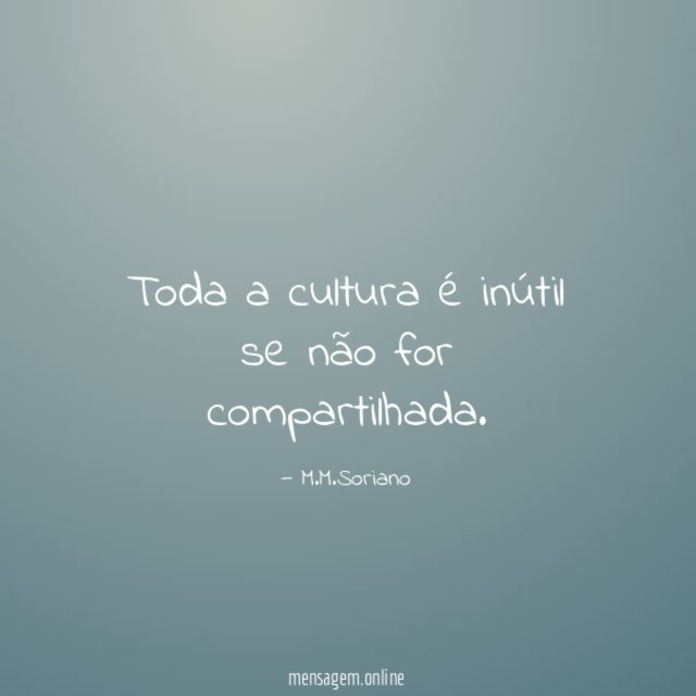 Toda a cultura é inútil se não for compartilhada