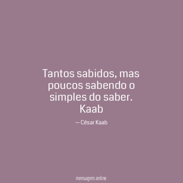 Tantos sabidos, mas poucos sabendo o simples do saber.