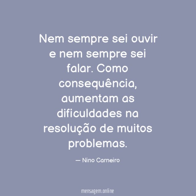 Nem sempre sei ouvir e nem sempre sei falar