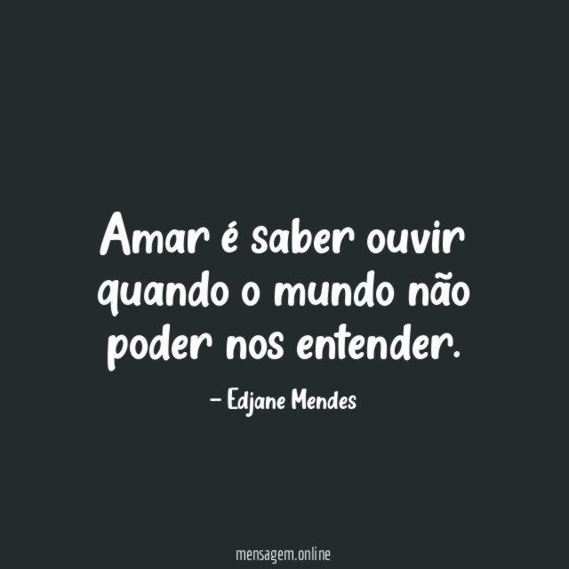 Amar é saber ouvir quando o mundo não poder nos entender