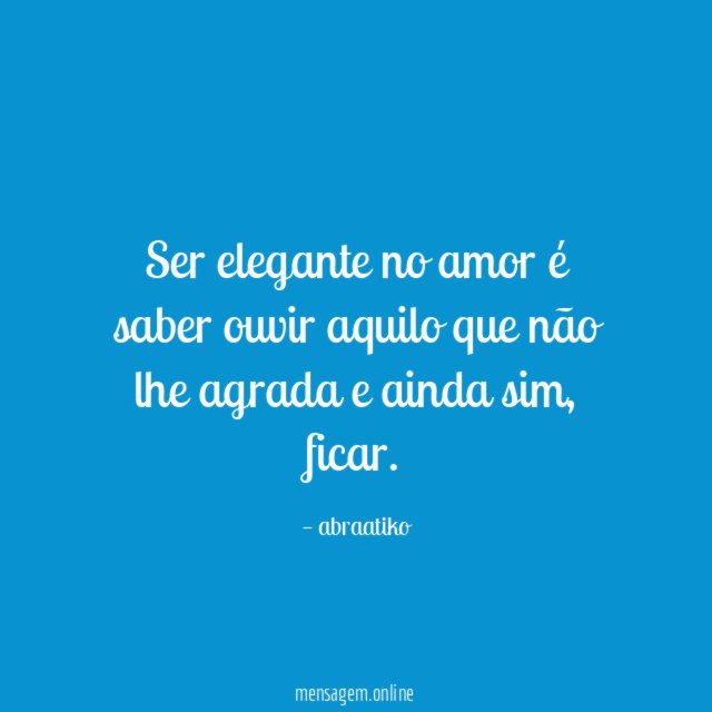 Ser elegante no amor é saber ouvir aquilo