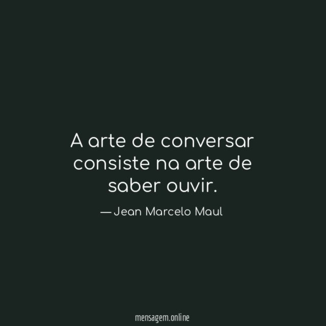 A arte de conversar consiste na arte de saber ouvir