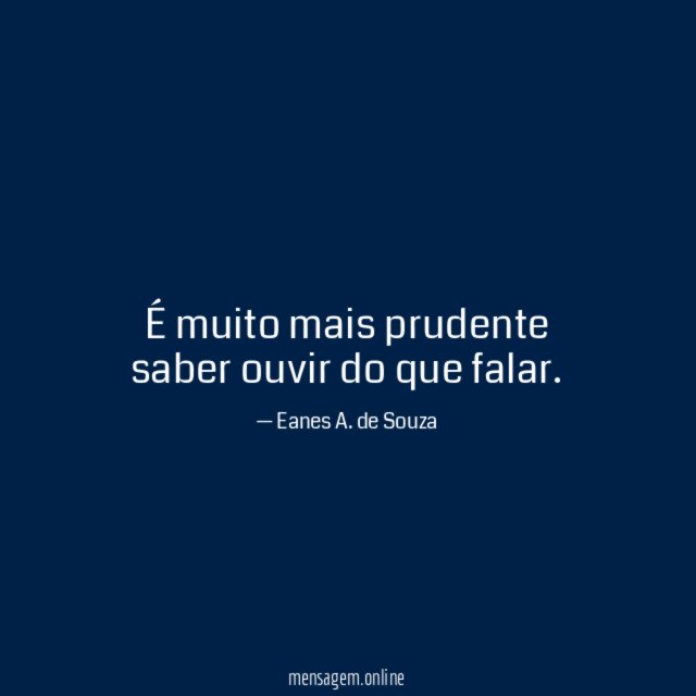 É muito mais prudente saber ouvir do que falar