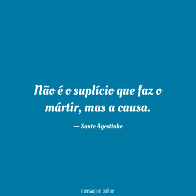 Não é o suplício que faz o mártir