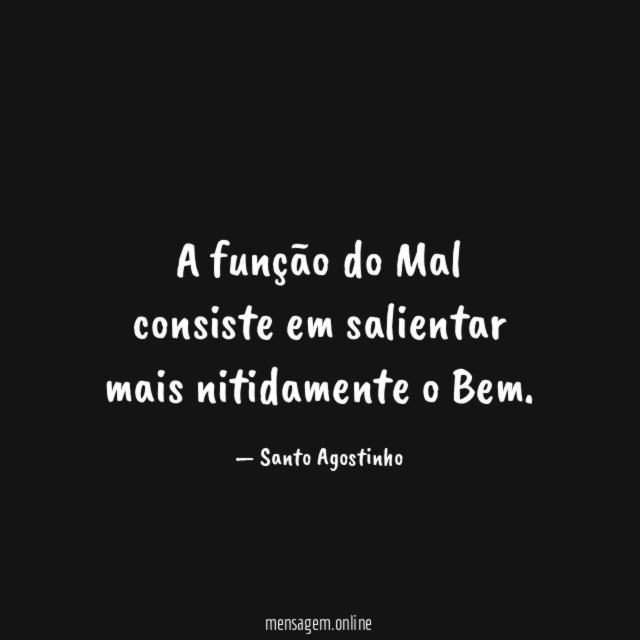 A função do Mal consiste em salientar mais nitidamente o Bem