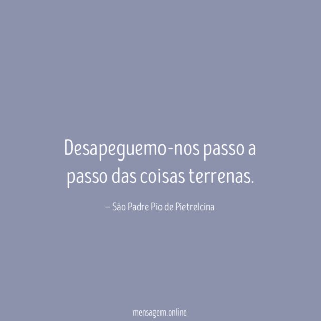 Desapeguemo-nos passo a passo das coisas terrenas