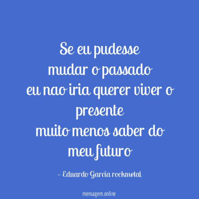 Se eu pudesse mudar o passado eu nao iria