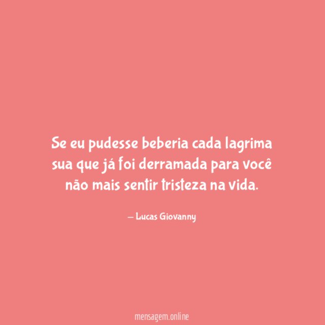 Se eu pudesse beberia cada lagrima sua que