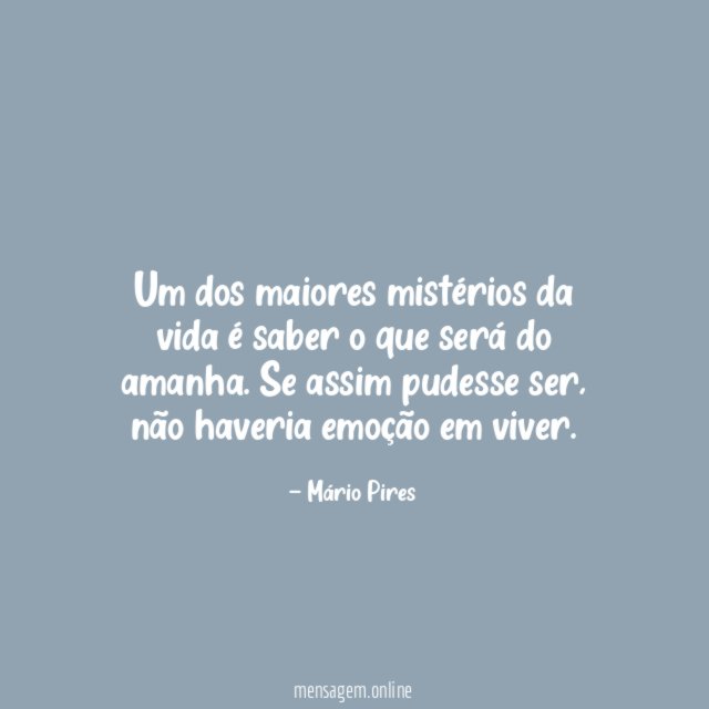 Um dos maiores mistérios da vida é saber