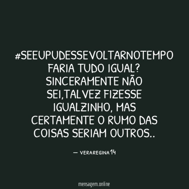 #SeEuPudesseVoltarNoTempo Faria tudo igual