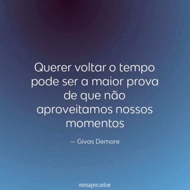 Querer voltar o tempo pode ser a maior