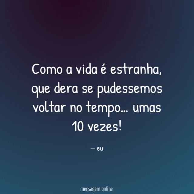 Como a vida é estranha