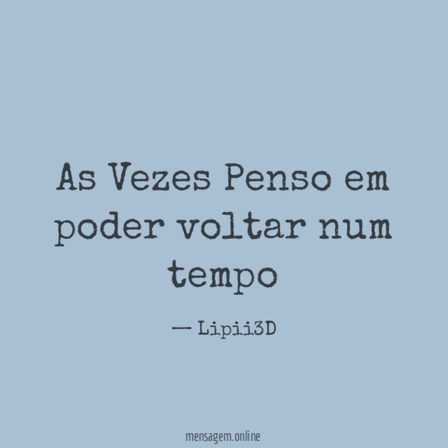 As Vezes Penso em poder voltar num tempo"