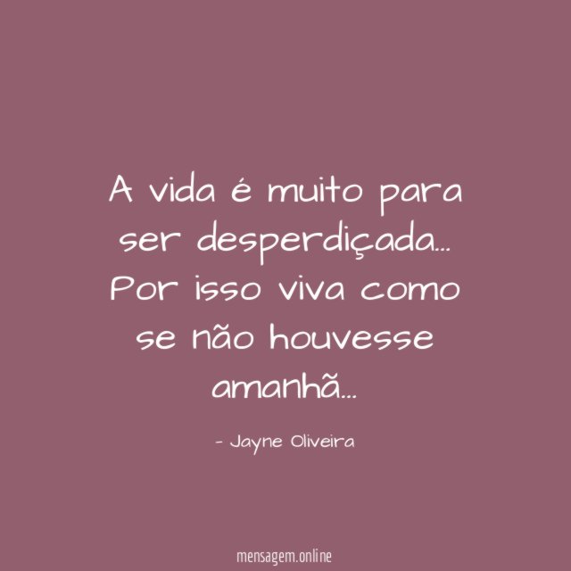 A vida é muito para ser desperdiçada